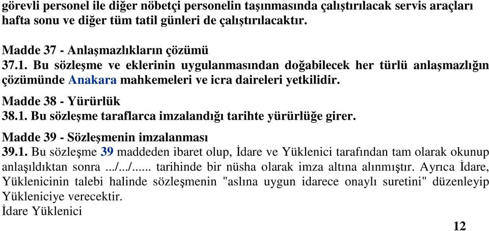 Bu sözleşme taraflarca imzalandığı tarihte yürürlüğe girer. Madde 39 - Sözleşmenin imzalanması 39.1.