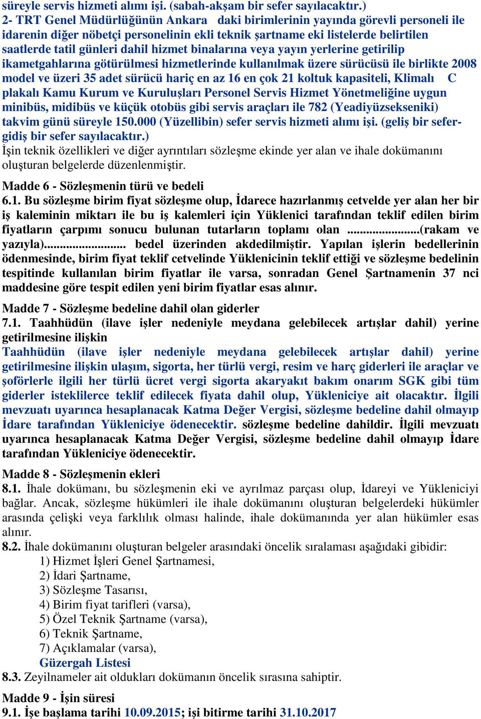 hizmet binalarına veya yayın yerlerine getirilip ikametgahlarına götürülmesi hizmetlerinde kullanılmak üzere sürücüsü ile birlikte 2008 model ve üzeri 35 adet sürücü hariç en az 16 en çok 21 koltuk