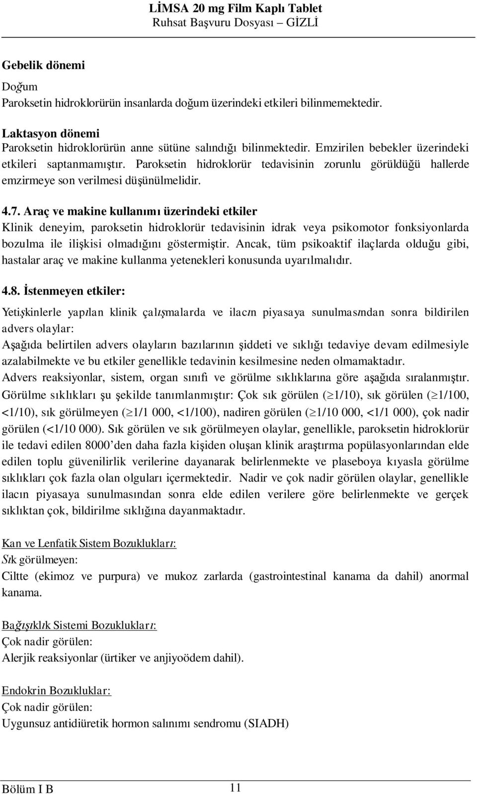 Araç ve makine kullan üzerindeki etkiler Klinik deneyim, paroksetin hidroklorür tedavisinin idrak veya psikomotor fonksiyonlarda bozulma ile ili kisi olmad göstermi tir.