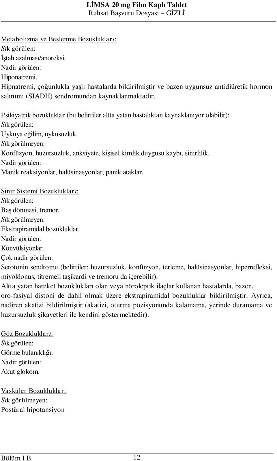 Psikiyatrik bozukluklar (bu belirtiler altta yatan hastal ktan kaynaklan yor olabilir): k görülen: Uykuya e ilim, uykusuzluk.