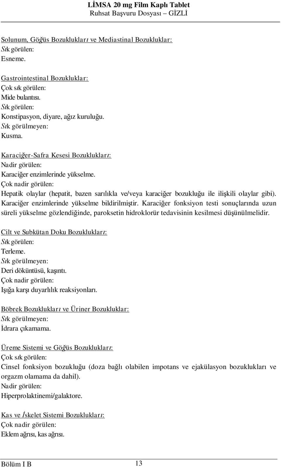 Çok nadir görülen: Hepatik olaylar (hepatit, bazen sar kla ve/veya karaci er bozuklu u ile ili kili olaylar gibi). Karaci er enzimlerinde yükselme bildirilmi tir.