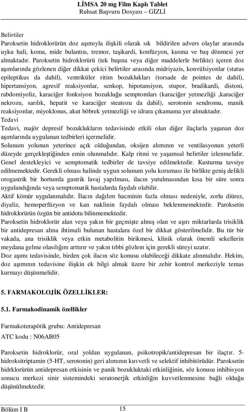 ventriküler ritim bozukluklar (torsade de pointes de dahil), hipertansiyon, agresif reaksiyonlar, senkop, hipotansiyon, stupor, bradikardi, distoni, rabdomiyoliz, karaci er fonksiyon bozuklu u