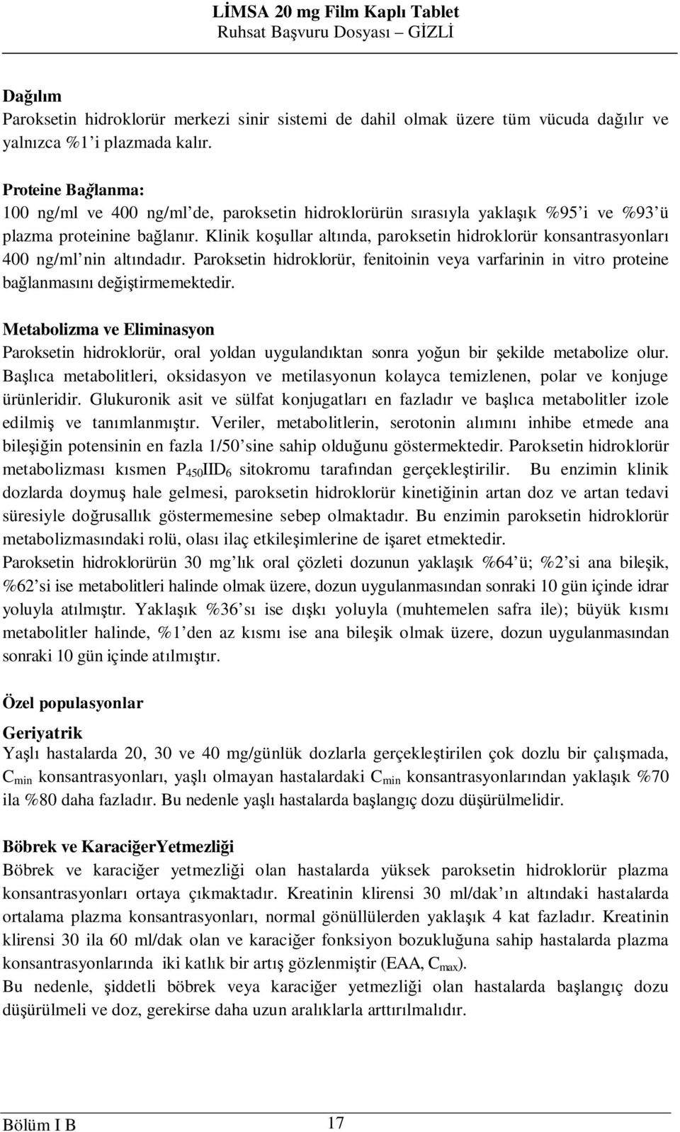 Klinik ko ullar alt nda, paroksetin hidroklorür konsantrasyonlar 400 ng/ml nin alt ndad r. Paroksetin hidroklorür, fenitoinin veya varfarinin in vitro proteine ba lanmas de tirmemektedir.