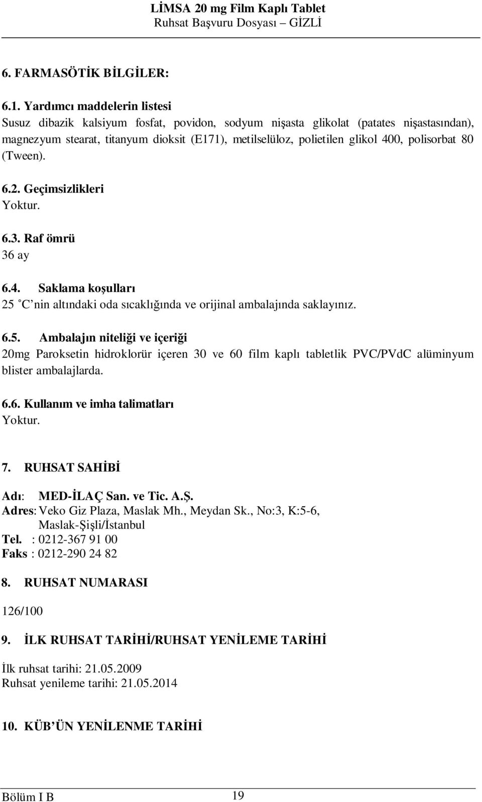 polisorbat 80 (Tween). 6.2. Geçimsizlikleri Yoktur. 6.3. Raf ömrü 36 ay 6.4. Saklama ko ullar 25 