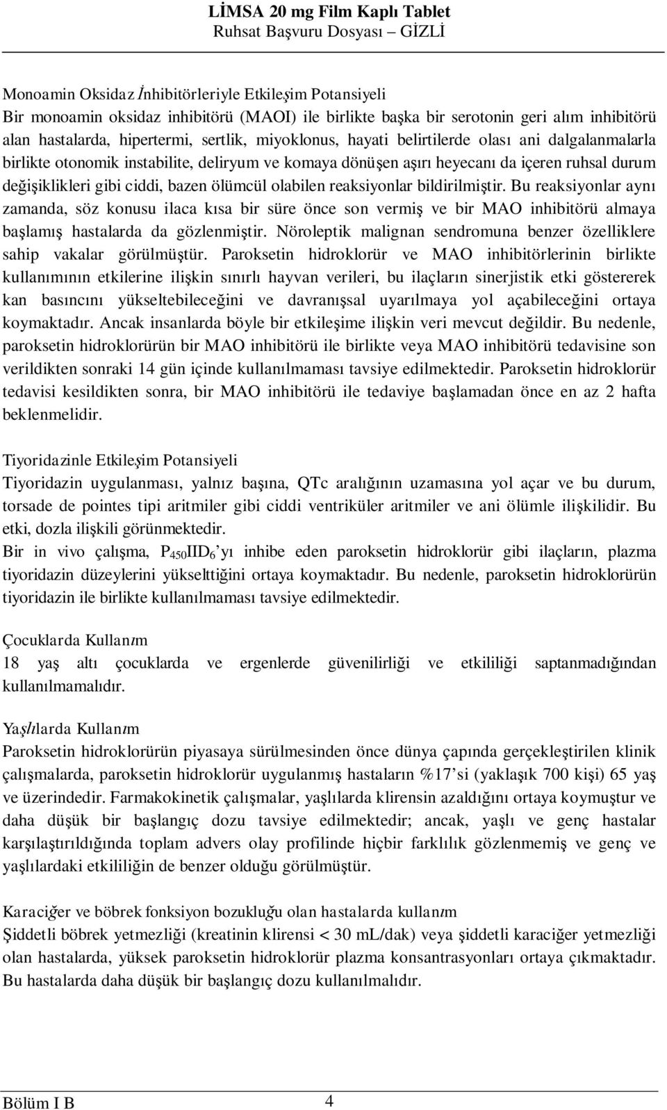 bildirilmi tir. Bu reaksiyonlar ayn zamanda, söz konusu ilaca k sa bir süre önce son vermi ve bir MAO inhibitörü almaya ba lam hastalarda da gözlenmi tir.