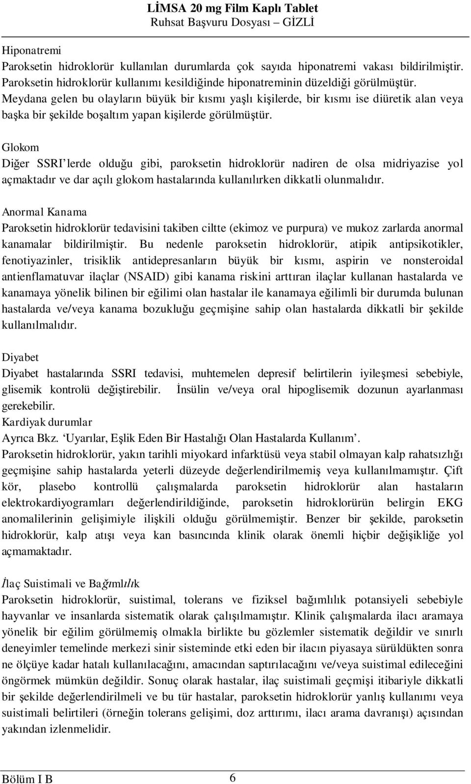 Glokom Di er SSRI lerde oldu u gibi, paroksetin hidroklorür nadiren de olsa midriyazise yol açmaktad r ve dar aç glokom hastalar nda kullan rken dikkatli olunmal r.