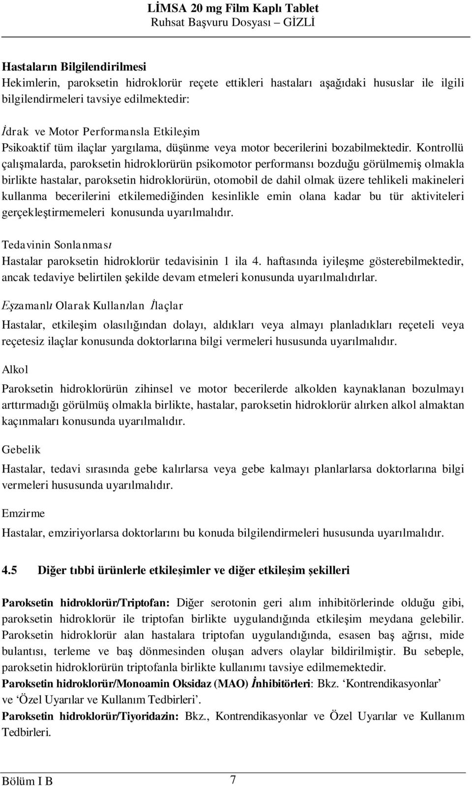 Kontrollü çal malarda, paroksetin hidroklorürün psikomotor performans bozdu u görülmemi olmakla birlikte hastalar, paroksetin hidroklorürün, otomobil de dahil olmak üzere tehlikeli makineleri