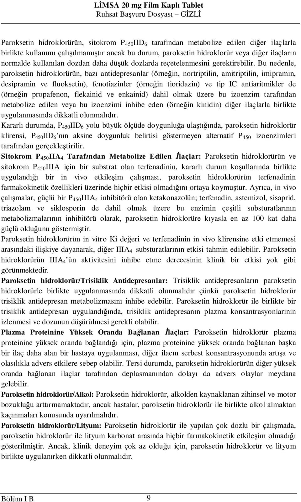 Bu nedenle, paroksetin hidroklorürün, baz antidepresanlar (örne in, nortriptilin, amitriptilin, imipramin, desipramin ve fluoksetin), fenotiazinler (örne in tioridazin) ve tip IC antiaritmikler de