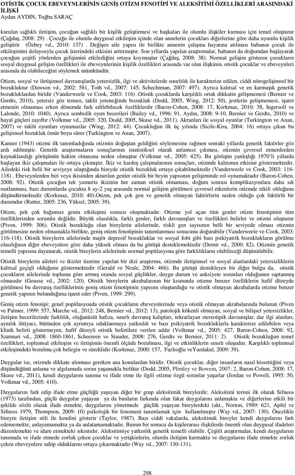 Çocuğu ile olumlu duygusal etkileşim içinde olan annelerin çocukları diğerlerine göre daha uyumlu kişilik geliştirir (Özbey vd., 2010: 137).