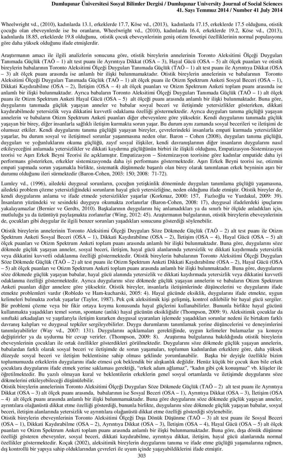 , (2013), kadınlarda 18.85, erkeklerde 19.8 olduğunu, otistik çocuk ebeveynlerinin geniş otizm fenotipi özelliklerinin normal populasyona göre daha yüksek olduğunu ifade etmişlerdir.