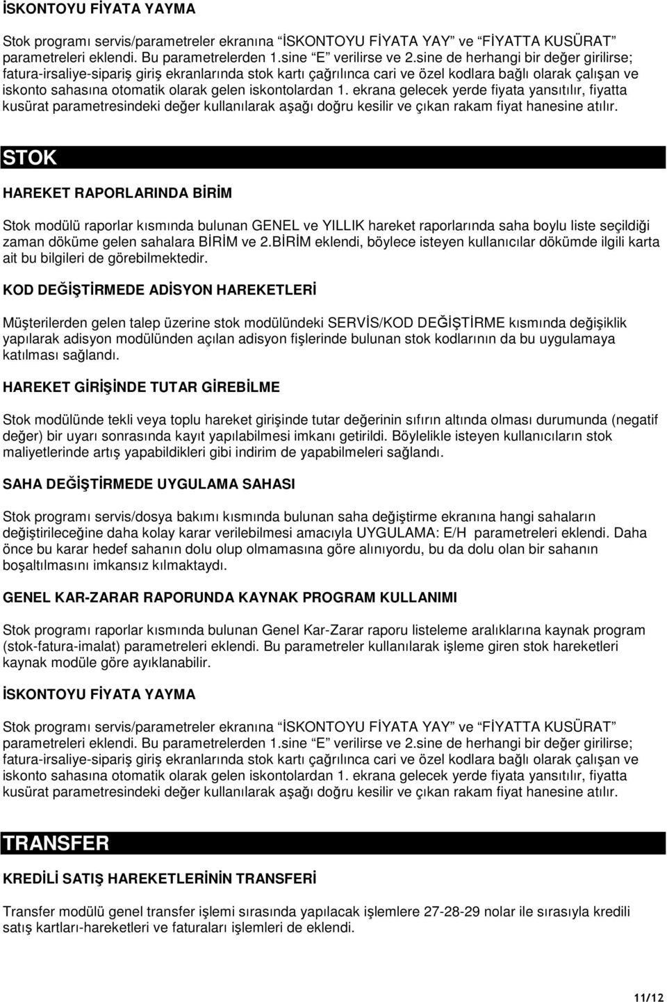 iskontolardan 1. ekrana gelecek yerde fiyata yansıtılır, fiyatta kusürat parametresindeki değer kullanılarak aşağı doğru kesilir ve çıkan rakam fiyat hanesine atılır.