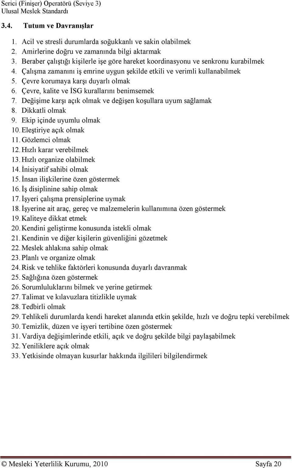 Çevre, kalite ve İSG kurallarını benimsemek 7. Değişime karşı açık olmak ve değişen koşullara uyum sağlamak 8. Dikkatli olmak 9. Ekip içinde uyumlu olmak 10. Eleştiriye açık olmak 11.