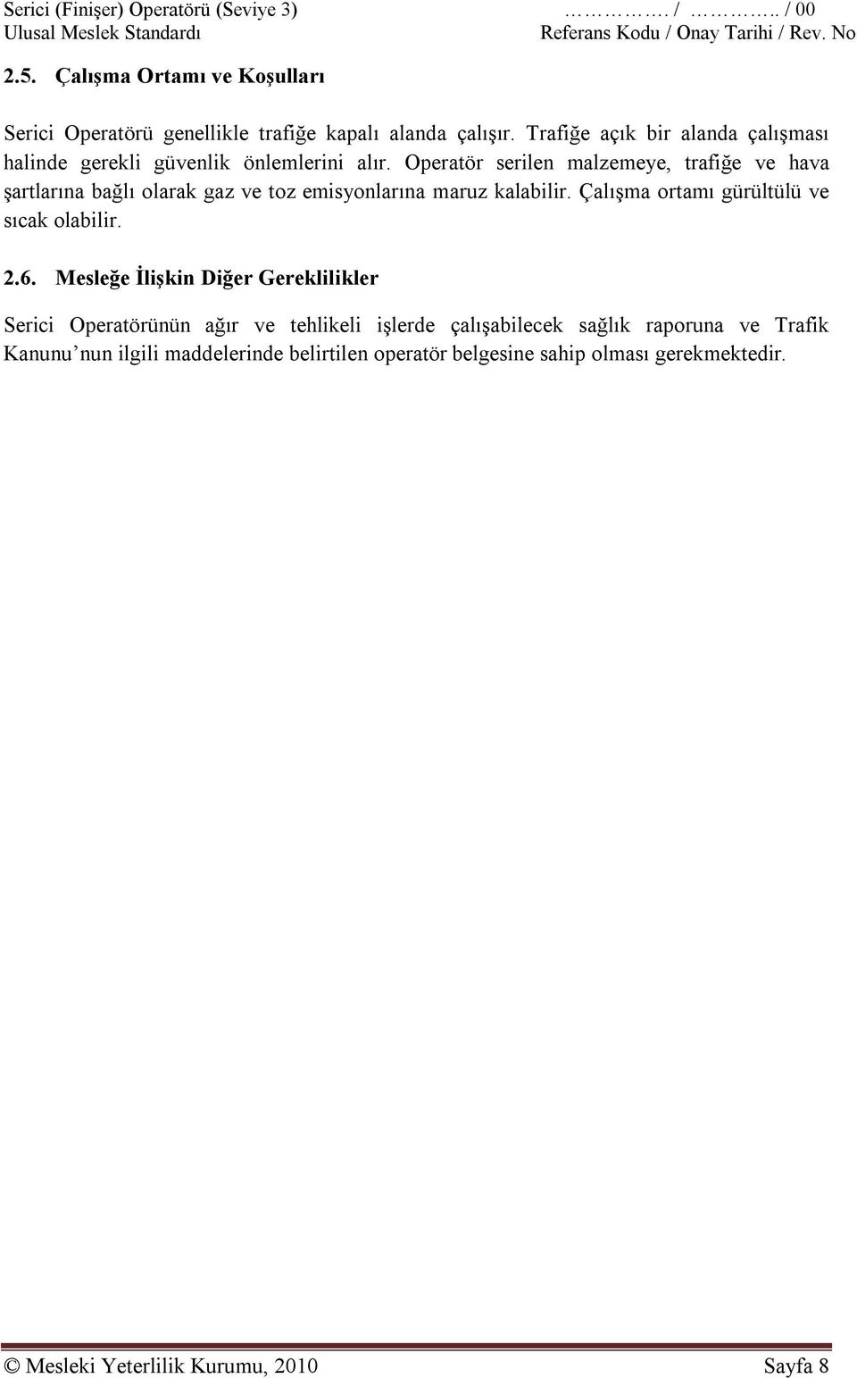 Operatör serilen malzemeye, trafiğe ve hava şartlarına bağlı olarak gaz ve toz emisyonlarına maruz kalabilir. Çalışma ortamı gürültülü ve sıcak olabilir. 2.