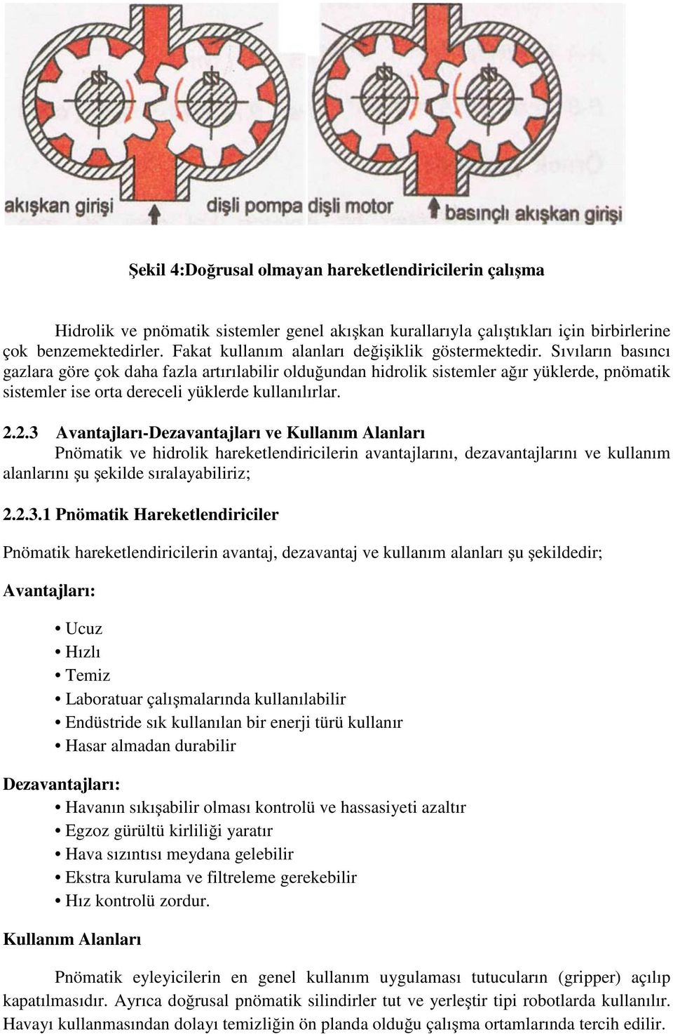 Sıvıların basıncı gazlara göre çok daha fazla artırılabilir olduğundan hidrolik sistemler ağır yüklerde, pnömatik sistemler ise orta dereceli yüklerde kullanılırlar. 2.