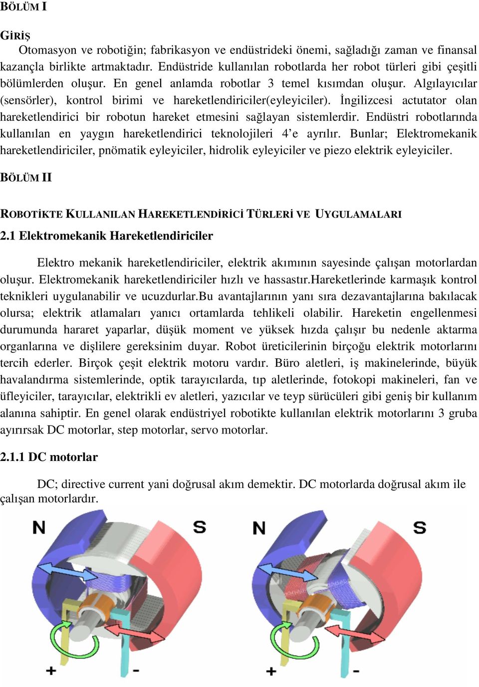 Algılayıcılar (sensörler), kontrol birimi ve hareketlendiriciler(eyleyiciler). İngilizcesi actutator olan hareketlendirici bir robotun hareket etmesini sağlayan sistemlerdir.