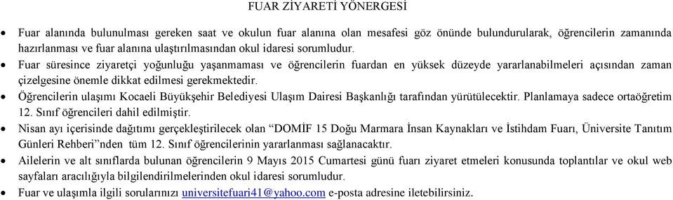 Öğrencilerin ulaşımı Kocaeli Büyükşehir Belediyesi Ulaşım Dairesi Başkanlığı tarafından yürütülecektir. Planlamaya sadece ortaöğretim 12. Sınıf öğrencileri dahil edilmiştir.