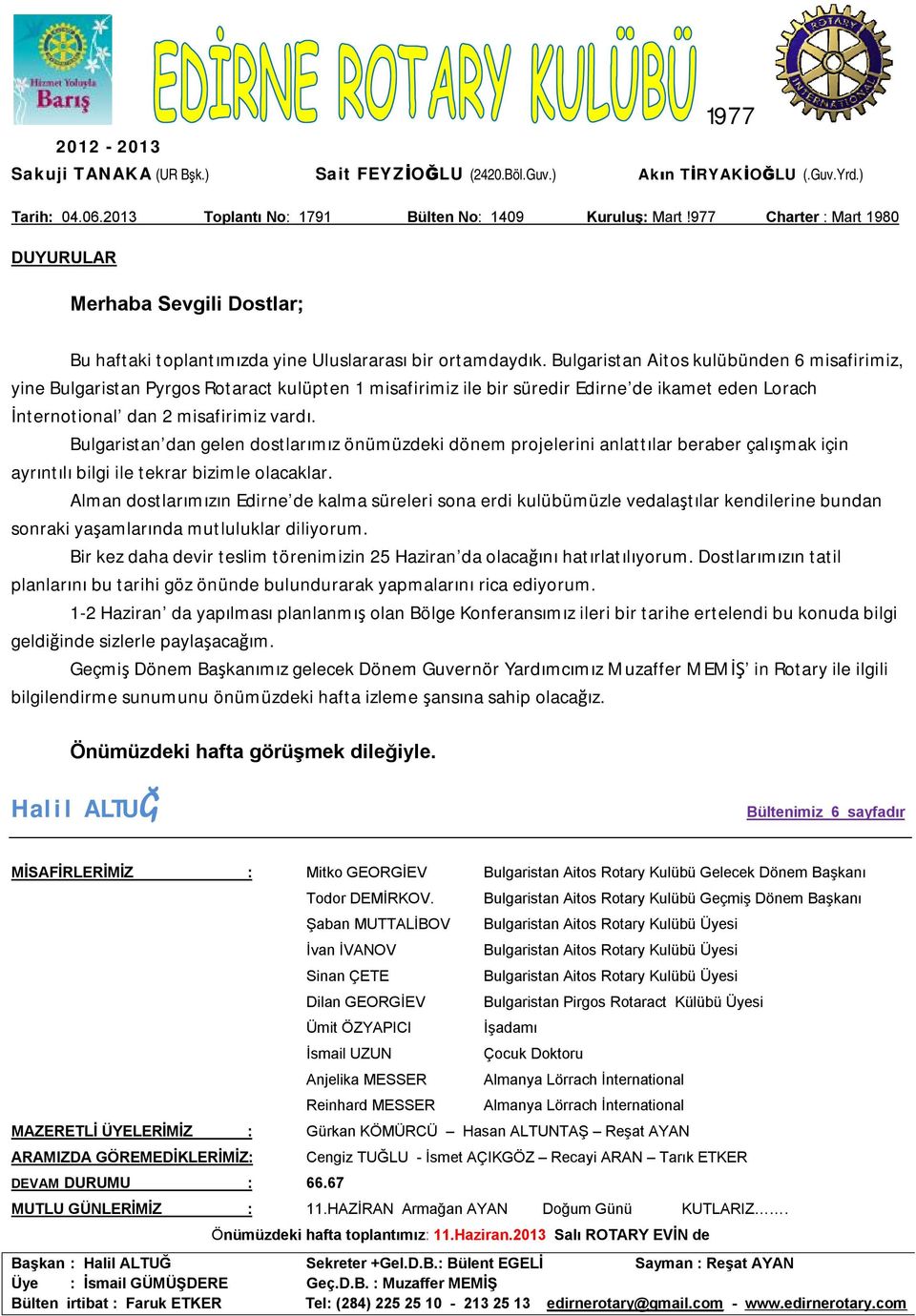 Bulgaristan Aitos kulübünden 6 misafirimiz, yine Bulgaristan Pyrgos Rotaract kulüpten 1 misafirimiz ile bir süredir Edirne de ikamet eden Lorach İnternotional dan 2 misafirimiz vardı.