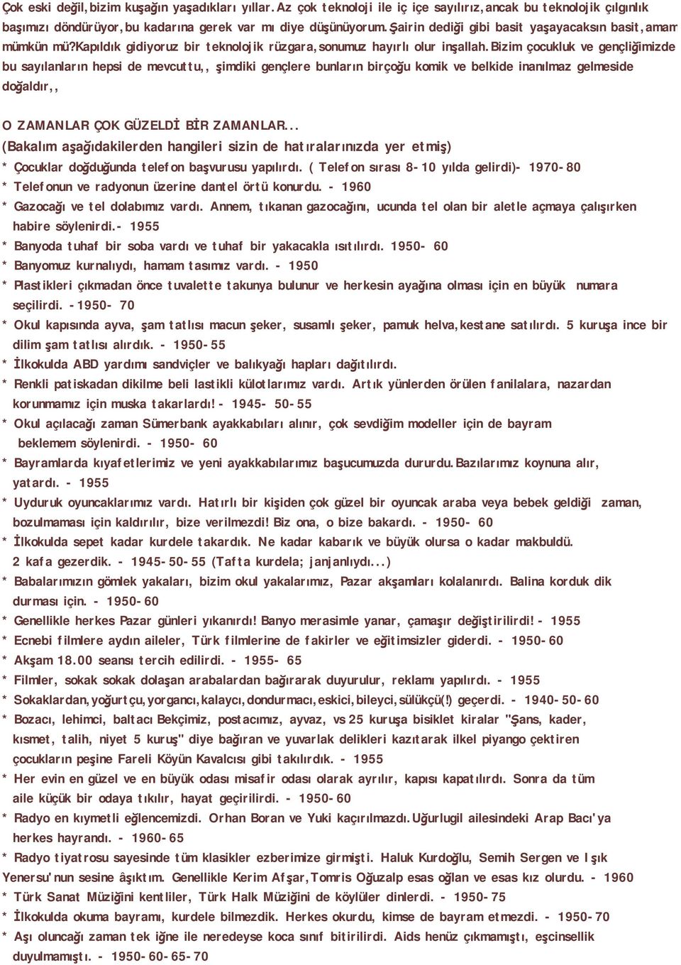 bizim çocukluk ve gençliğimizde bu sayılanların hepsi de mevcuttu,, şimdiki gençlere bunların birçoğu komik ve belkide inanılmaz gelmeside doğaldır,, O ZAMANLAR ÇOK GÜZELDİ BİR ZAMANLAR.