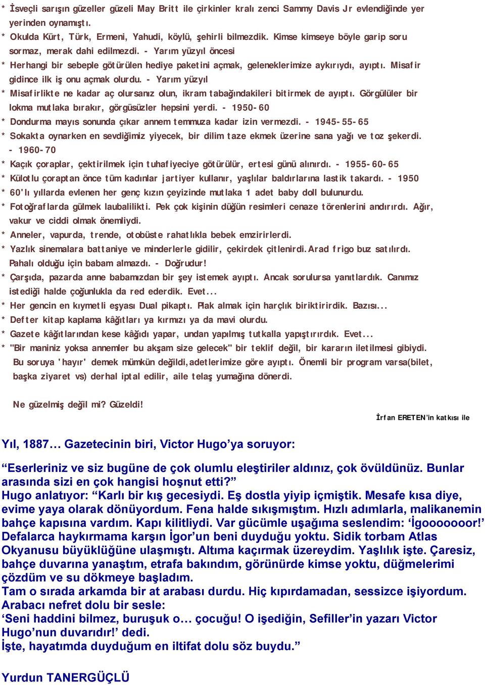 Misafir gidince ilk iş onu açmak olurdu. - Yarım yüzyıl * Misafirlikte ne kadar aç olursanız olun, ikram tabağındakileri bitirmek de ayıptı.