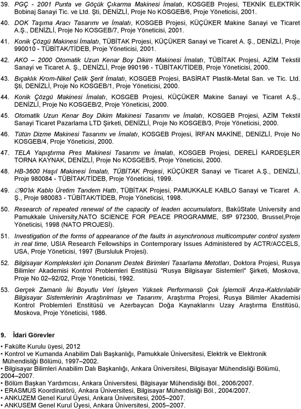 Konik Çözgü Makinesi İmalatı, TÜBİTAK Projesi, KÜÇÜKER Sanayi ve Ticaret A. Ş., DENİZLİ, Proje 990010 - TÜBİTAK/TİDEB, Proje Yöneticisi, 2001. 42.