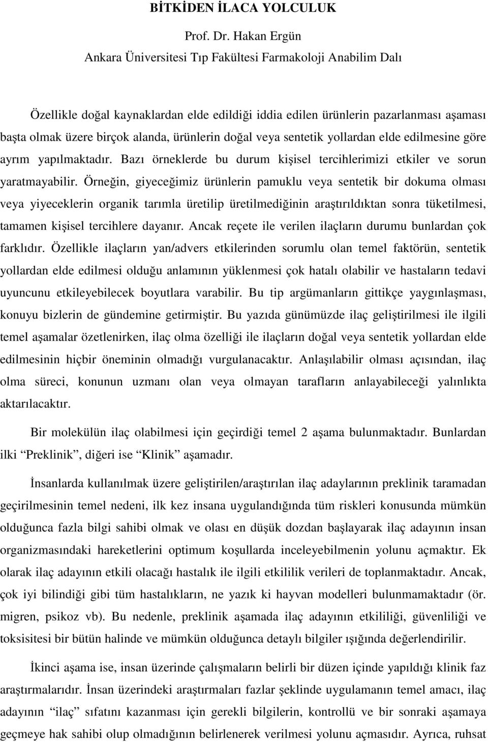 ürünlerin doğal veya sentetik yollardan elde edilmesine göre ayrım yapılmaktadır. Bazı örneklerde bu durum kişisel tercihlerimizi etkiler ve sorun yaratmayabilir.