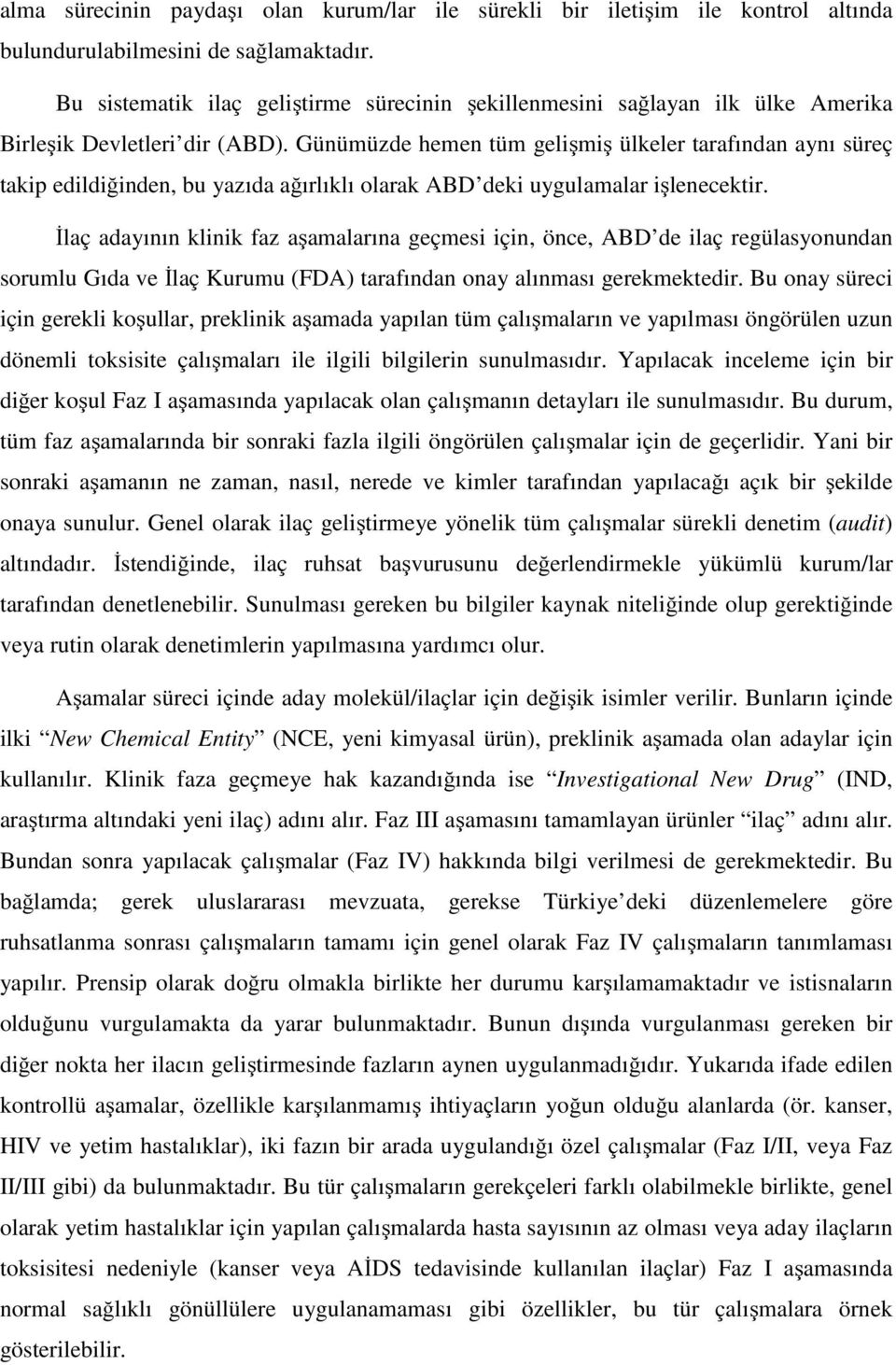 Günümüzde hemen tüm gelişmiş ülkeler tarafından aynı süreç takip edildiğinden, bu yazıda ağırlıklı olarak ABD deki uygulamalar işlenecektir.