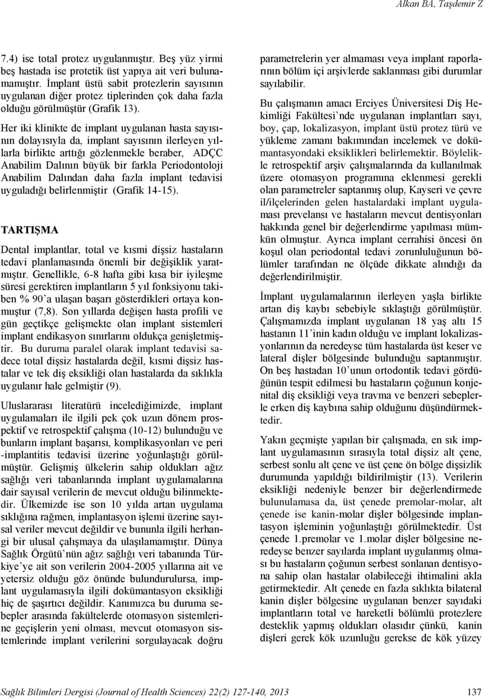 Her iki klinikte de implant uygulanan hasta sayısının dolayısıyla da, implant sayısının ilerleyen yıllarla birlikte arttığı gözlenmekle beraber, ADÇC Anabilim Dalının büyük bir farkla Periodontoloji