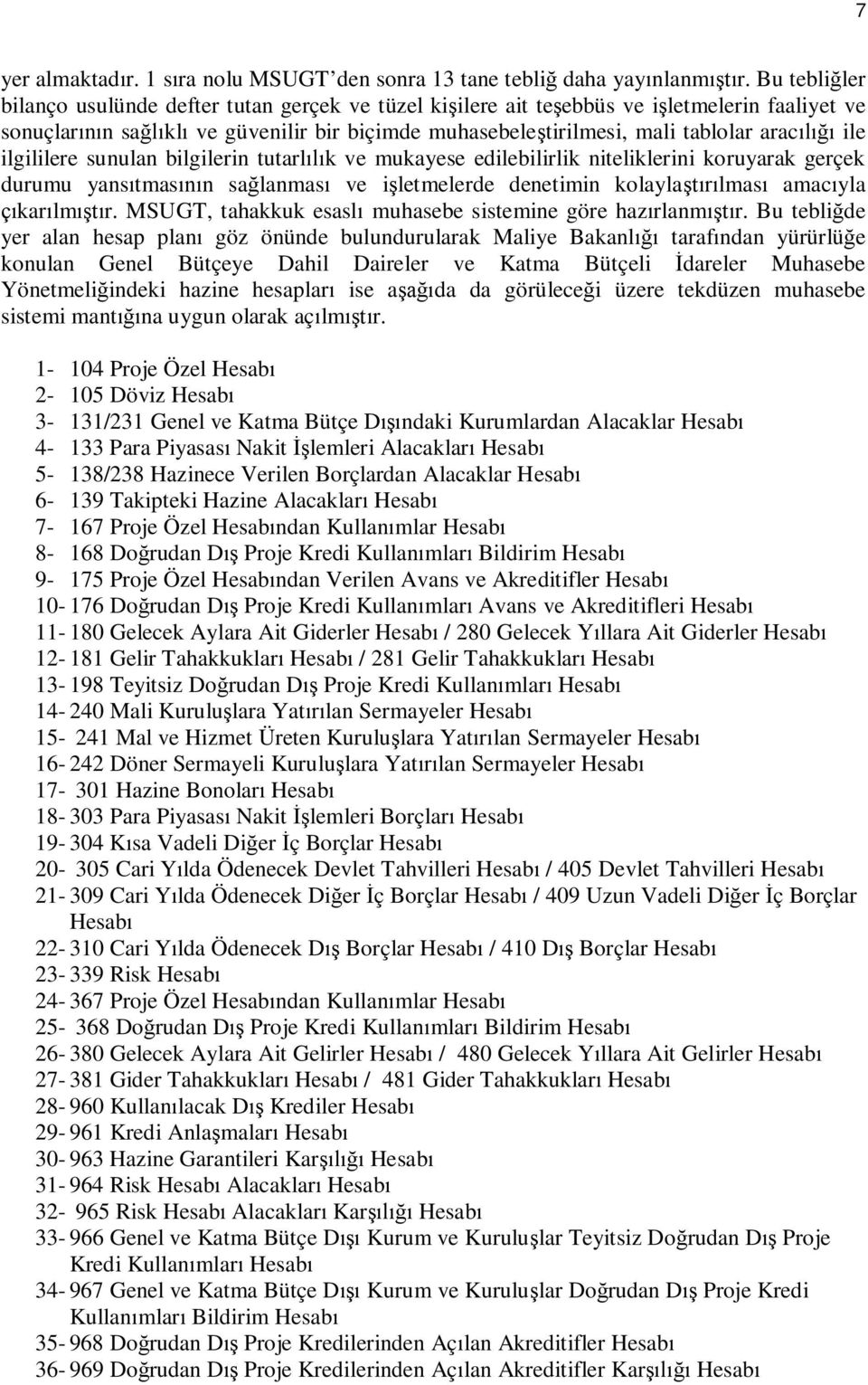 ilgililere sunulan bilgilerin tutarl k ve mukayese edilebilirlik niteliklerini koruyarak gerçek durumu yans tmas n sa lanmas ve i letmelerde denetimin kolayla lmas amac yla kar lm r.