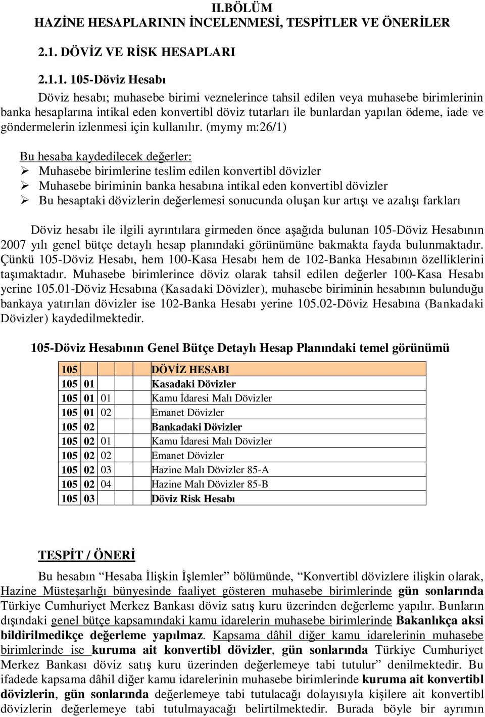 1. 105-Döviz Hesab Döviz hesab ; muhasebe birimi veznelerince tahsil edilen veya muhasebe birimlerinin banka hesaplar na intikal eden konvertibl döviz tutarlar ile bunlardan yap lan ödeme, iade ve