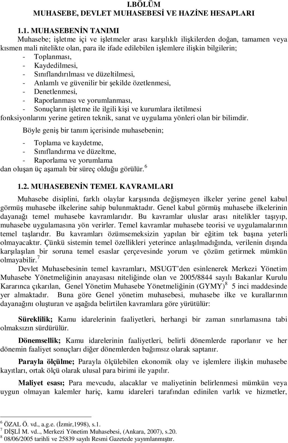 Kaydedilmesi, - fland lmas ve düzeltilmesi, - Anlaml ve güvenilir bir ekilde özetlenmesi, - Denetlenmesi, - Raporlanmas ve yorumlanmas, - Sonuçlar n i letme ile ilgili ki i ve kurumlara iletilmesi