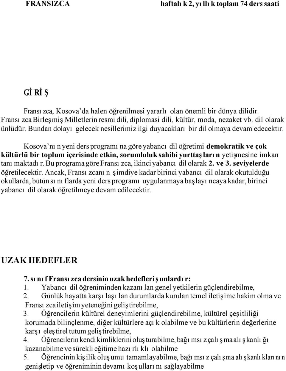 Kosova nın yeni ders programına göre yabancı dil öğretimi demokratik ve çok kültürlü bir toplum içerisinde etkin, sorumluluk sahibi yurttaşların yetişmesine imkan tanımaktadır.