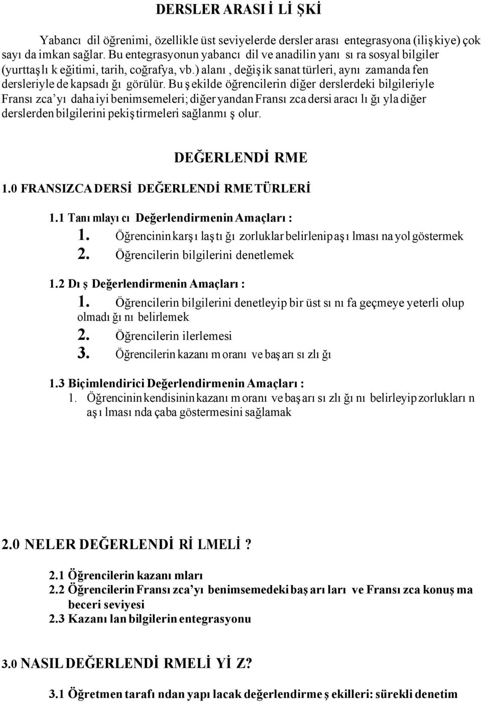 Bu şekilde öğrencilerin diğer derslerdeki bilgileriyle Fransızca yı daha iyi benimsemeleri; diğer yandan Fransızca dersi aracılığıyla diğer derslerden bilgilerini pekiştirmeleri sağlanmış olur.