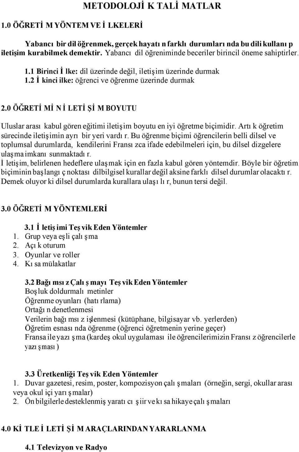 0 ÖĞRETİMİN İLETİŞİM BOYUTU Uluslar arası kabul gören eğitimi iletişim boyutu en iyi öğretme biçimidir. Artık öğretim sürecinde iletişimin ayrı bir yeri vardır.