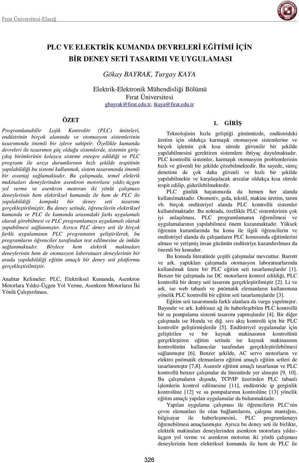 Özellikle kumanda devreleri ile tasarımın güç olduğu sistemlerde, sistemin girişçıkış birimlerinin kolayca sisteme entegre edildiği ve PLC programı ile arıza durumlarının hızlı şekilde tespitinin