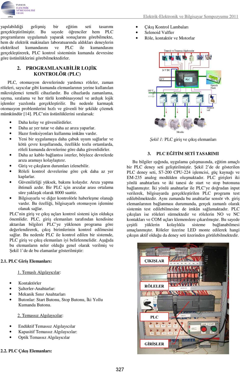 gerçekleştirerek, PLC kontrol sisteminin kumanda devresine göre üstünlüklerini görebilmektedirler. 2.