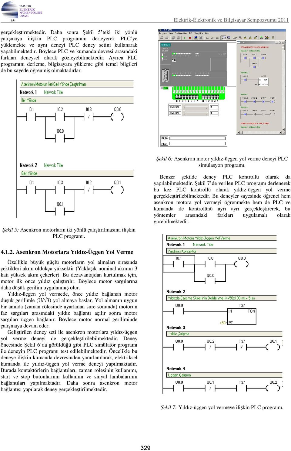 Böylece PLC ve kumanda devresi arasındaki farkları deneysel olarak gözleyebilmektedir. Ayrıca PLC programını derleme, bilgisayara yükleme gibi temel bilgileri de bu sayede öğrenmiş olmaktadırlar.
