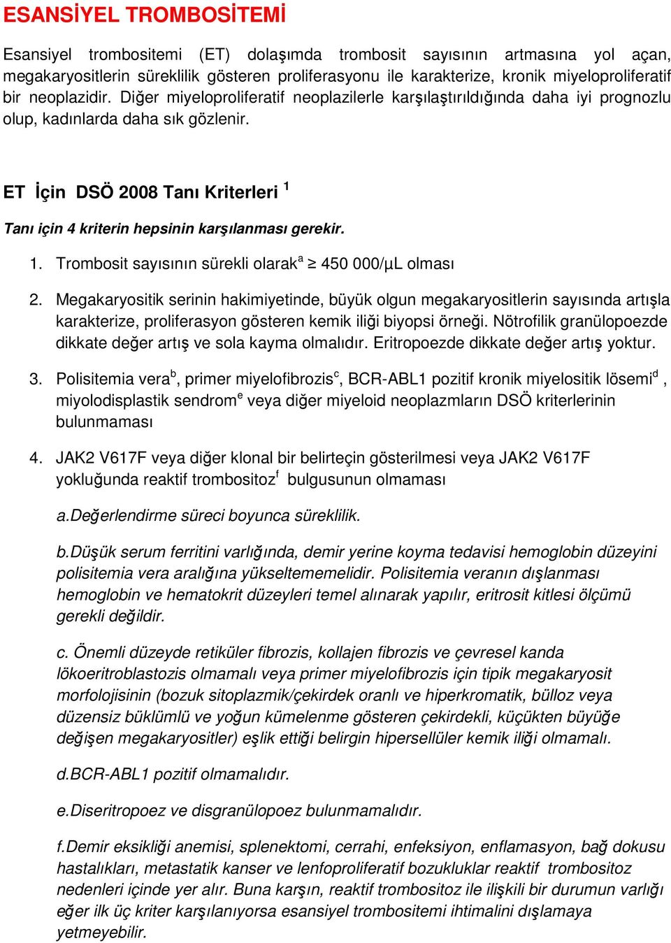 ET Đçin DSÖ 2008 Tanı Kriterleri 1 Tanı için 4 kriterin hepsinin karşılanması gerekir. 1. Trombosit sayısının sürekli olarak a 450 000/µL olması 2.