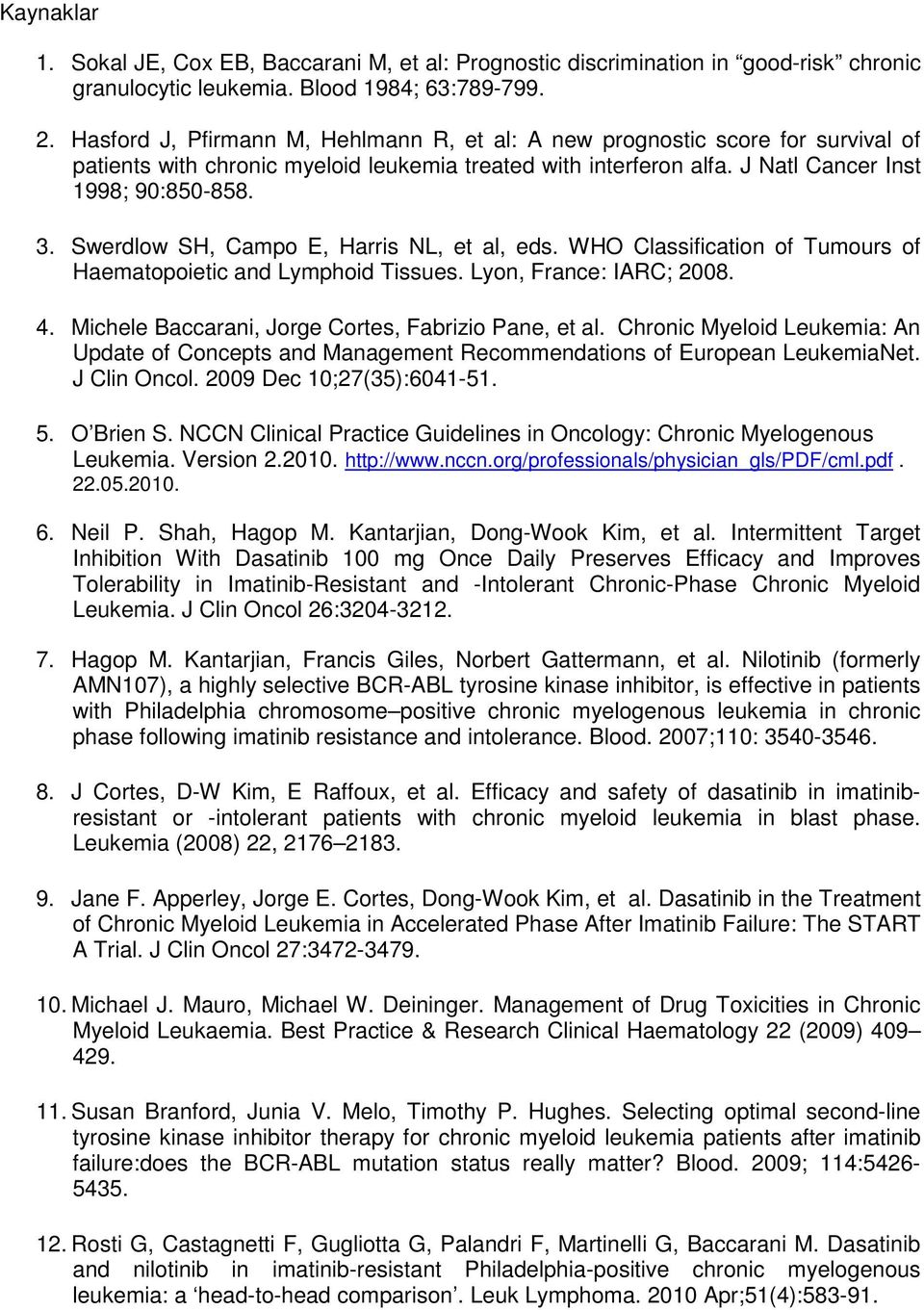 Swerdlow SH, Campo E, Harris NL, et al, eds. WHO Classification of Tumours of Haematopoietic and Lymphoid Tissues. Lyon, France: IARC; 2008. 4. Michele Baccarani, Jorge Cortes, Fabrizio Pane, et al.