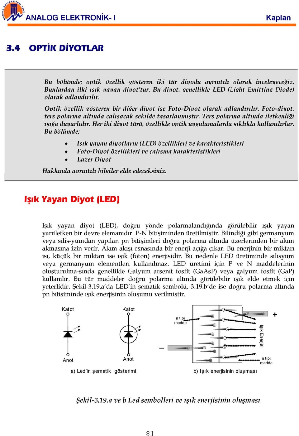 Foto-diyot, ters polarma altında çalışacak şekilde tasarlanmıştır. Ters polarma altında iletkenliği ışığa duyarlıdır. Her iki diyot türü, özellikle optik uygulamalarda sıklıkla kullanılırlar.