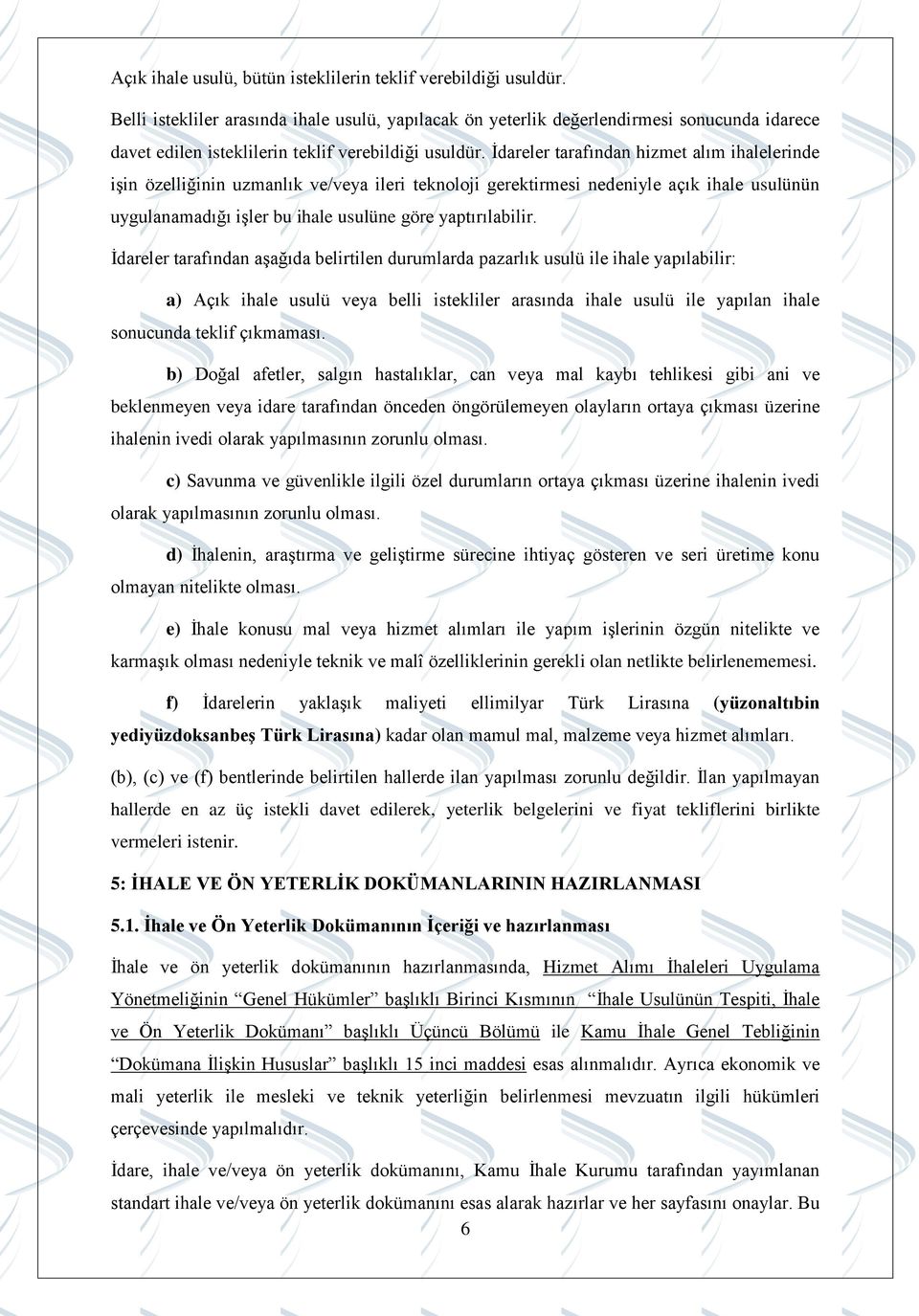 İdareler tarafından hizmet alım ihalelerinde işin özelliğinin uzmanlık ve/veya ileri teknoloji gerektirmesi nedeniyle açık ihale usulünün uygulanamadığı işler bu ihale usulüne göre yaptırılabilir.