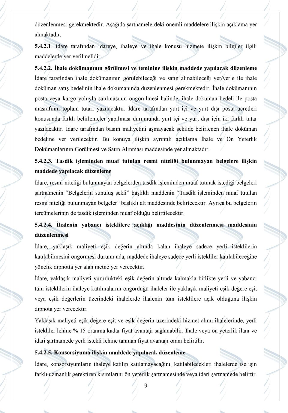 2. İhale dokümanının görülmesi ve teminine ilişkin maddede yapılacak düzenleme İdare tarafından ihale dokümanının görülebileceği ve satın alınabileceği yer/yerle ile ihale doküman satış bedelinin