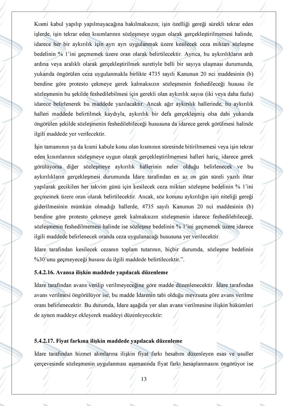 Ayrıca, bu aykırılıkların ardı ardına veya aralıklı olarak gerçekleştirilmek suretiyle belli bir sayıya ulaşması durumunda, yukarıda öngörülen ceza uygulanmakla birlikte 4735 sayılı Kanunun 20 nci