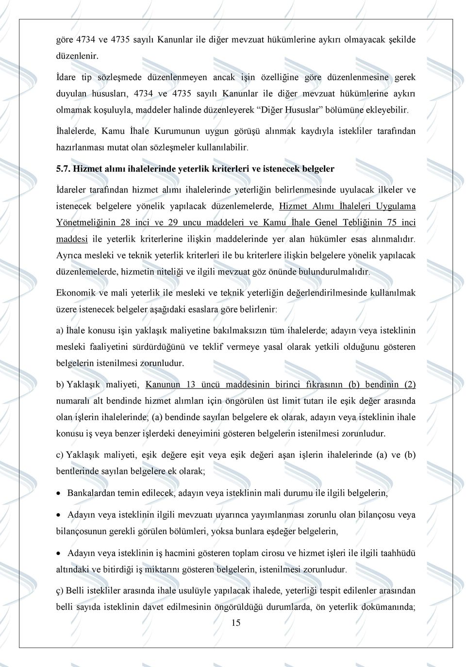 halinde düzenleyerek Diğer Hususlar bölümüne ekleyebilir. İhalelerde, Kamu İhale Kurumunun uygun görüşü alınmak kaydıyla istekliler tarafından hazırlanması mutat olan sözleşmeler kullanılabilir. 5.7.