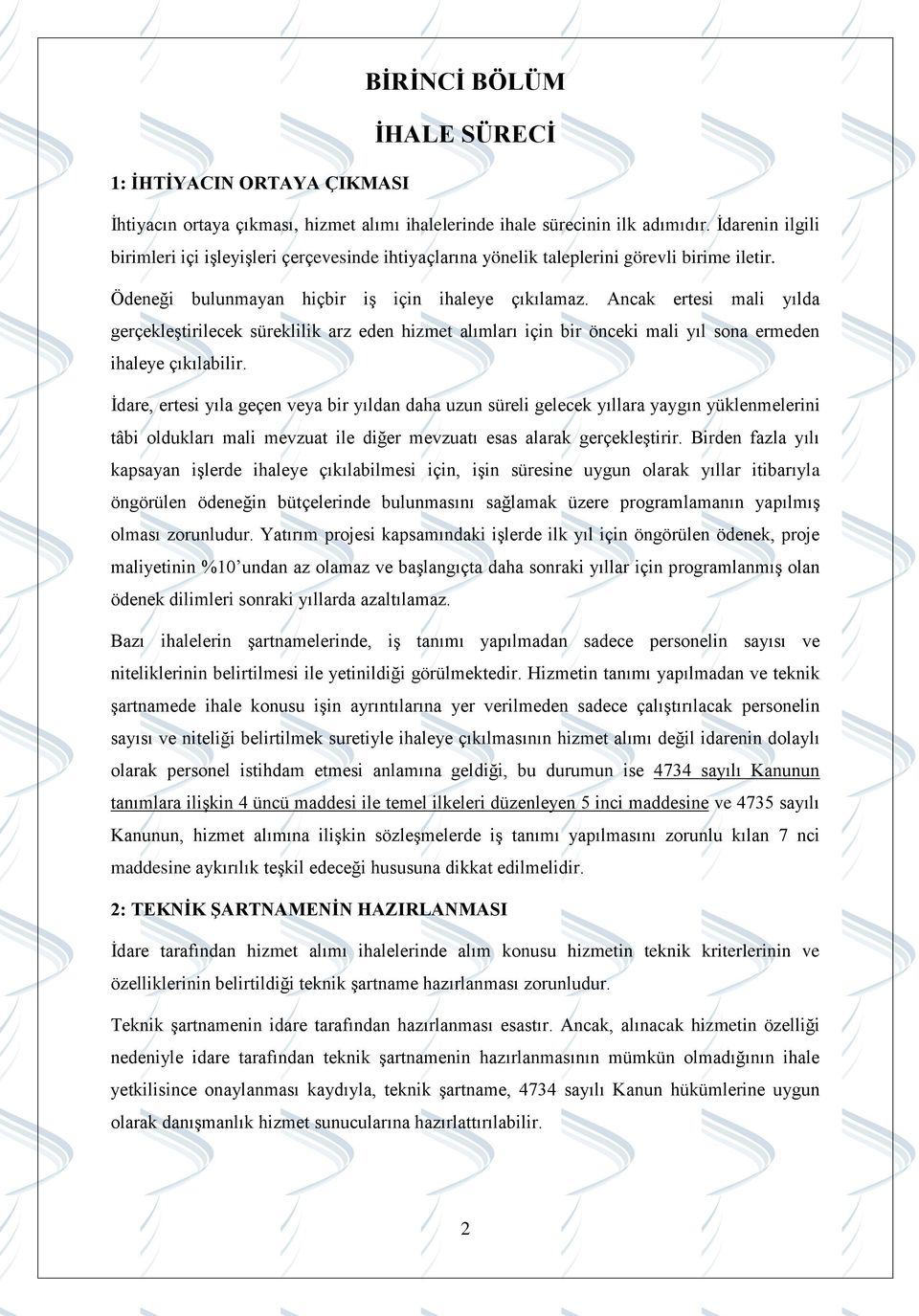 Ancak ertesi mali yılda gerçekleştirilecek süreklilik arz eden hizmet alımları için bir önceki mali yıl sona ermeden ihaleye çıkılabilir.