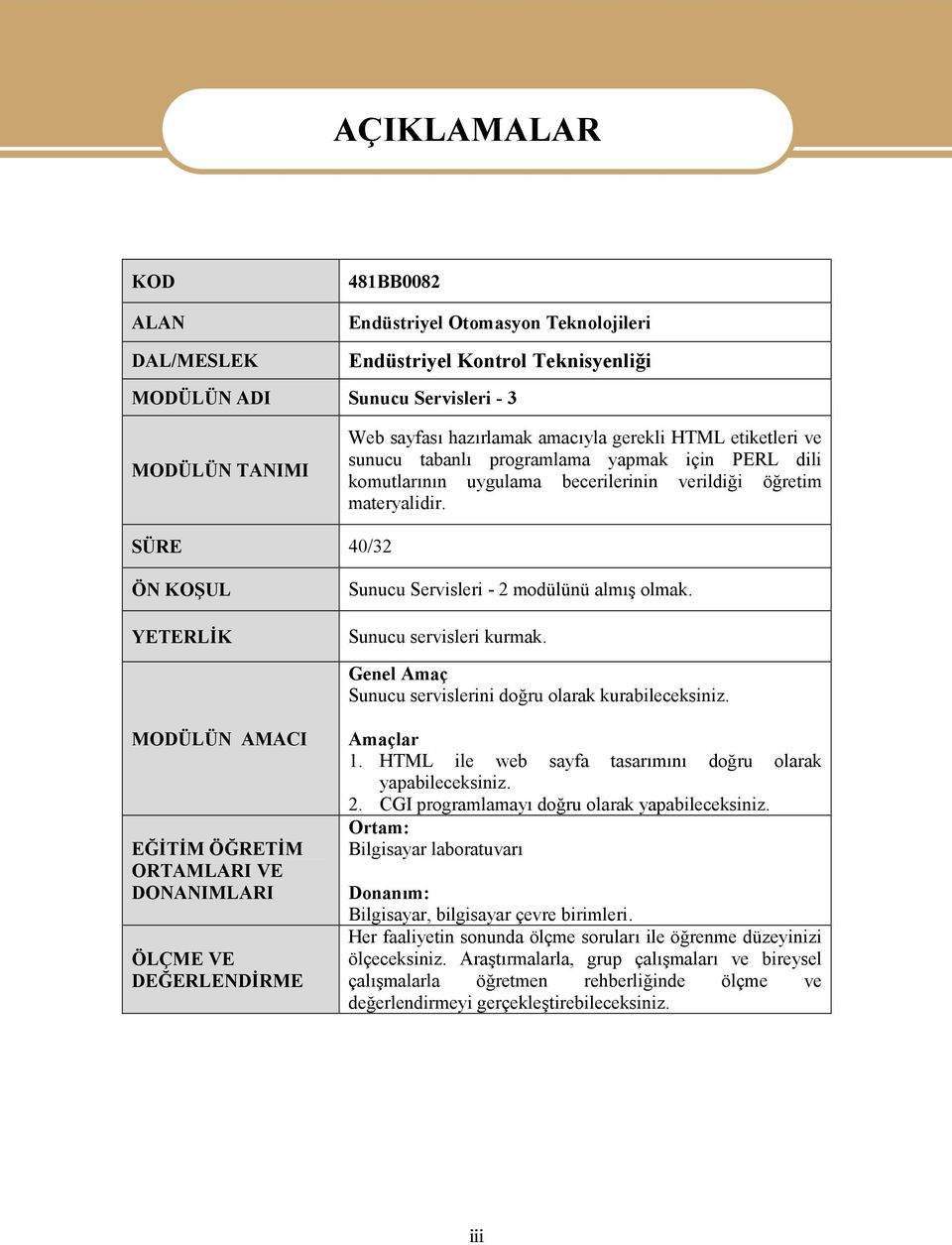 SÜRE 40/32 ÖN KOŞUL YETERLİK Sunucu Servisleri - 2 modülünü almış olmak. Sunucu servisleri kurmak. Genel Amaç Sunucu servislerini doğru olarak kurabileceksiniz.