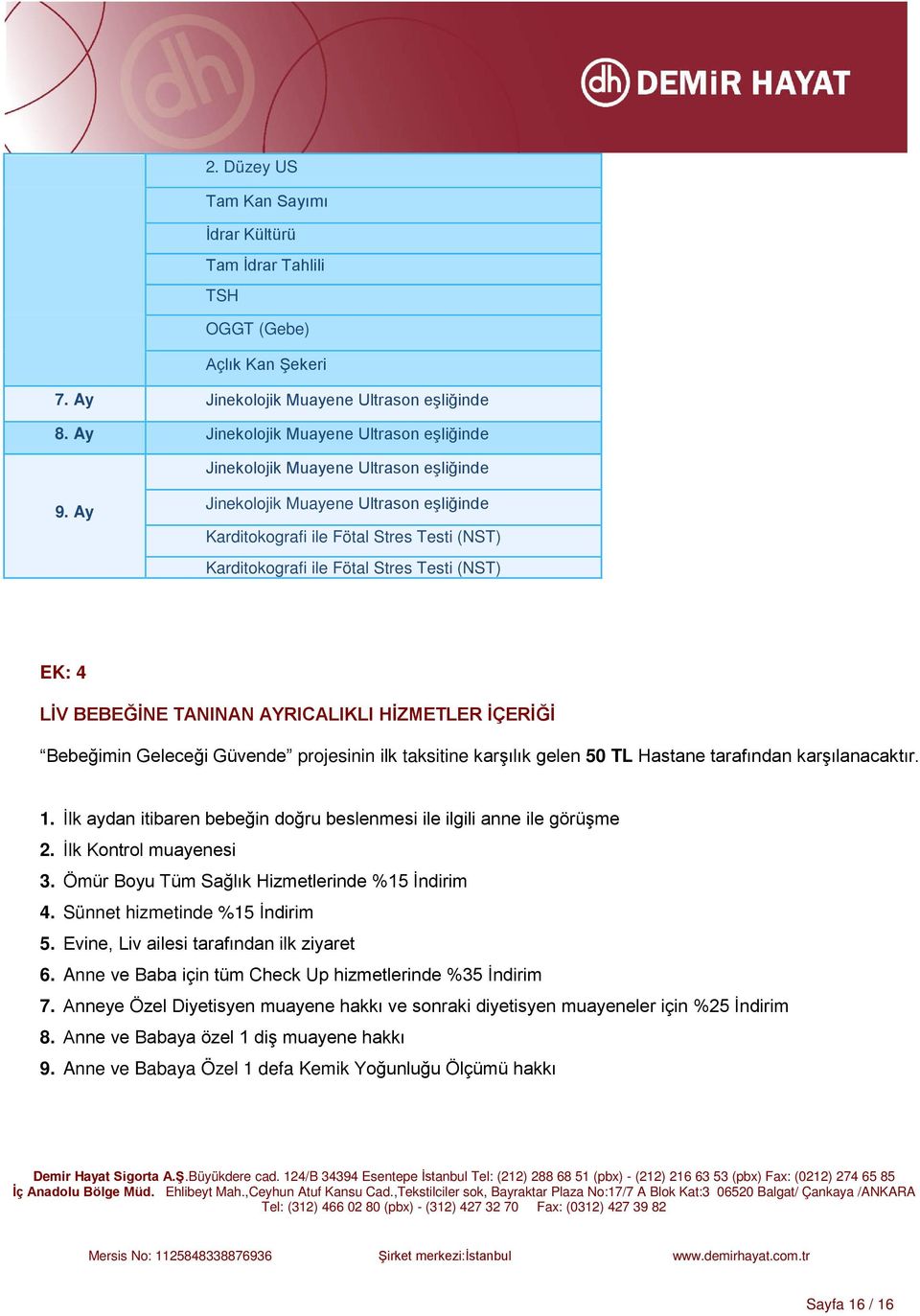 Ay Jinekolojik Muayene Ultrason eşliğinde Karditokografi ile Fötal Stres Testi (NST) Karditokografi ile Fötal Stres Testi (NST) EK: 4 LİV BEBEĞİNE TANINAN AYRICALIKLI HİZMETLER İÇERİĞİ Bebeğimin