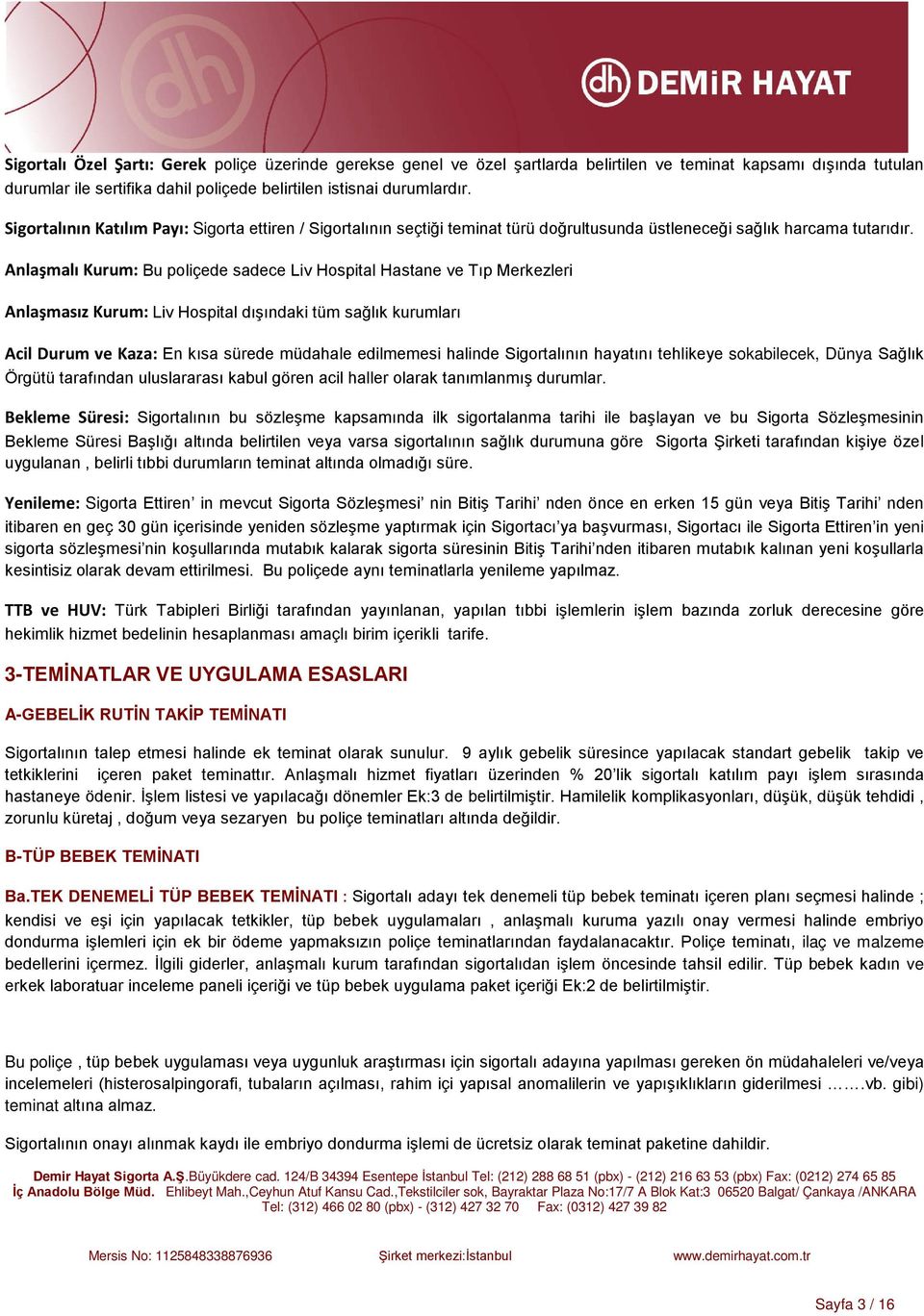 Anlaşmalı Kurum: Bu poliçede sadece Liv Hospital Hastane ve Tıp Merkezleri Anlaşmasız Kurum: Liv Hospital dışındaki tüm sağlık kurumları Acil Durum ve Kaza: En kısa sürede müdahale edilmemesi halinde