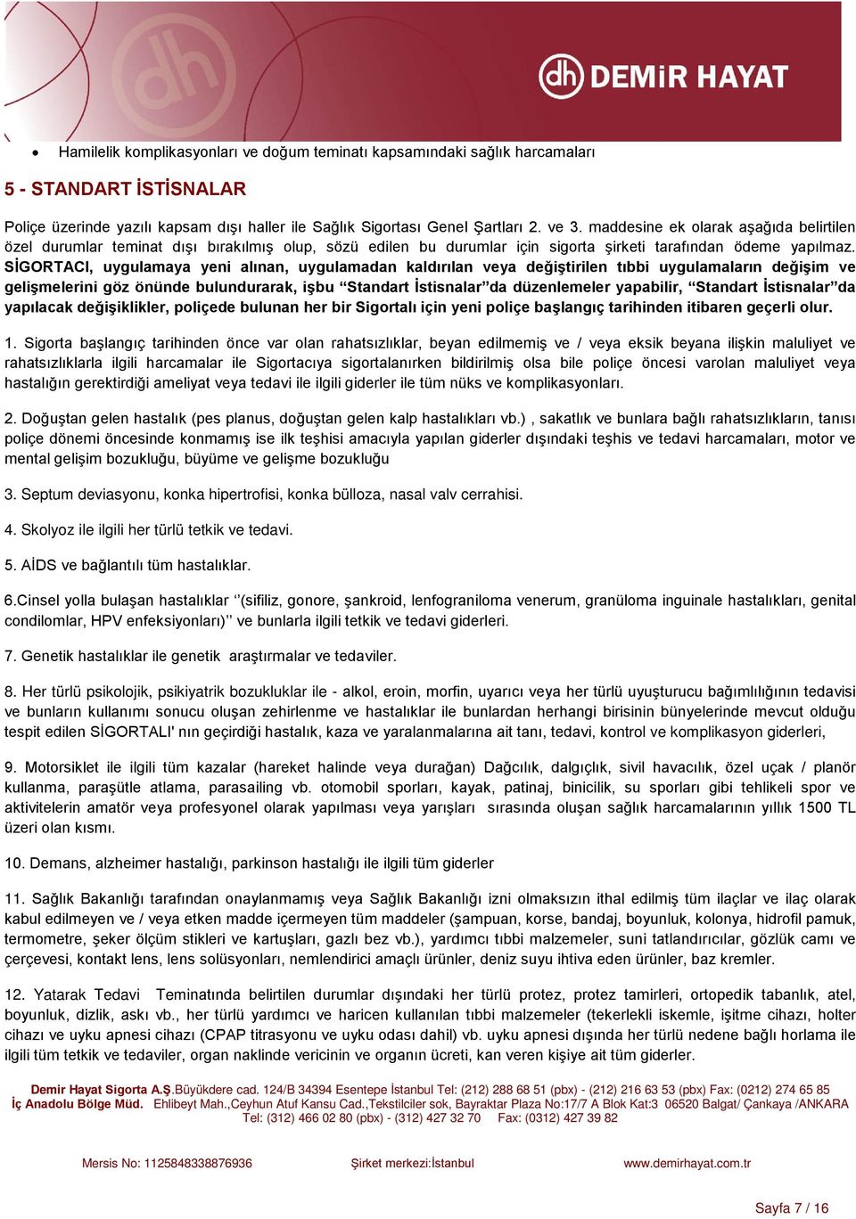 SİGORTACI, uygulamaya yeni alınan, uygulamadan kaldırılan veya değiştirilen tıbbi uygulamaların değişim ve gelişmelerini göz önünde bulundurarak, işbu Standart İstisnalar da düzenlemeler yapabilir,