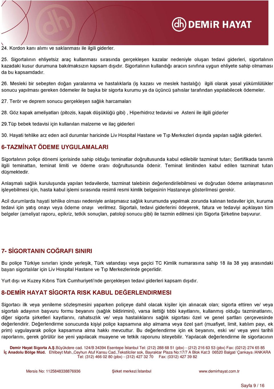 Sigortalının kullandığı aracın sınıfına uygun ehliyete sahip olmaması da bu kapsamdadır. 26.