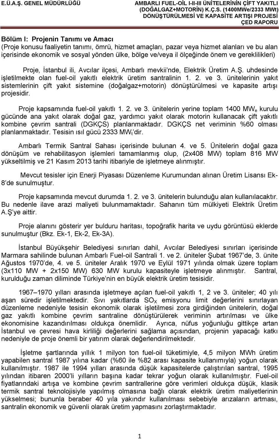 ünitelerinin yakıt sistemlerinin çift yakıt sistemine (doğalgaz+motorin) dönüştürülmesi ve kapasite artışı projesidir. Proje kapsamında fuel-oil yakıtlı 1. 2. ve 3.